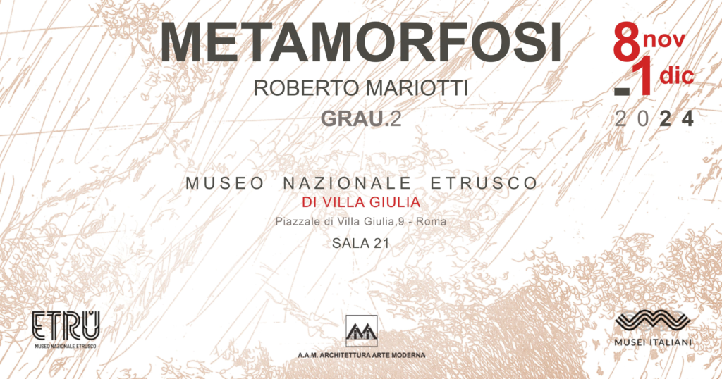 Inaugurazione mostra METAMORFOSI venerdì 8 novembre ore 17. Museo Nazionale Etrusco di Villa Giulia, Roma.