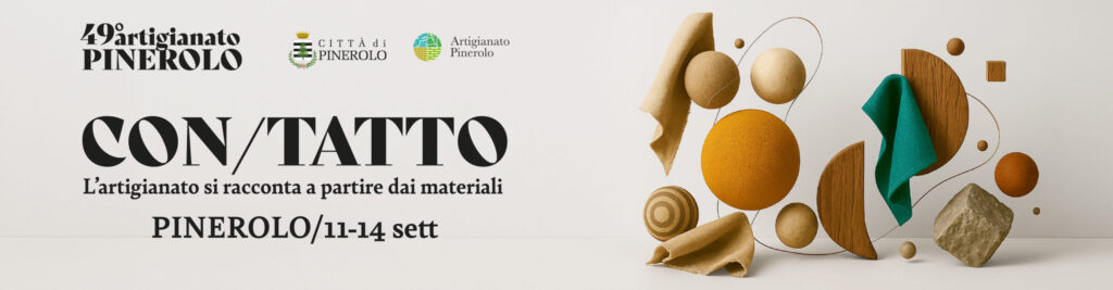 49° ARTIGIANATO PINEROLO. CON/TATTO. L’Artigianato si racconta a partire dai materiali. – Comunicato stampa – Comune di Pinerolo