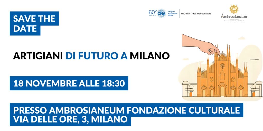 CNA Milano guarda al futuro: imprese artigiane protagoniste della trasformazione del lavoro. Martedì 18 novembre, presso l’Ambrosianeum, l’incontro “Artigiani di futuro a Milano”